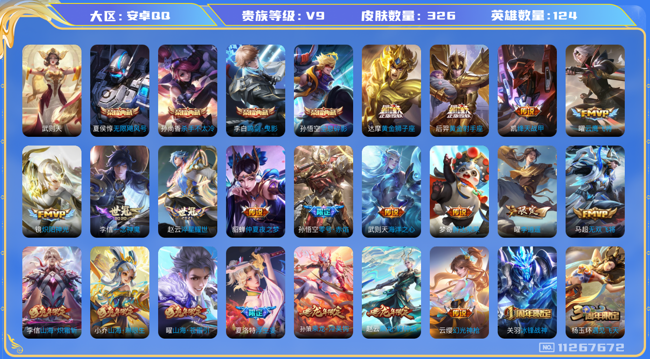 王者荣耀账号安卓QQ[11267672]v9 124英雄 326皮肤 4典藏 34传说 2星传 武则天
典藏：李白鸣剑·曳影 夏侯惇无限飓风号 孙悟空全息碎影 孙尚香杀手不太冷
传说：司空震愿照·山河定 女娲愿照·干