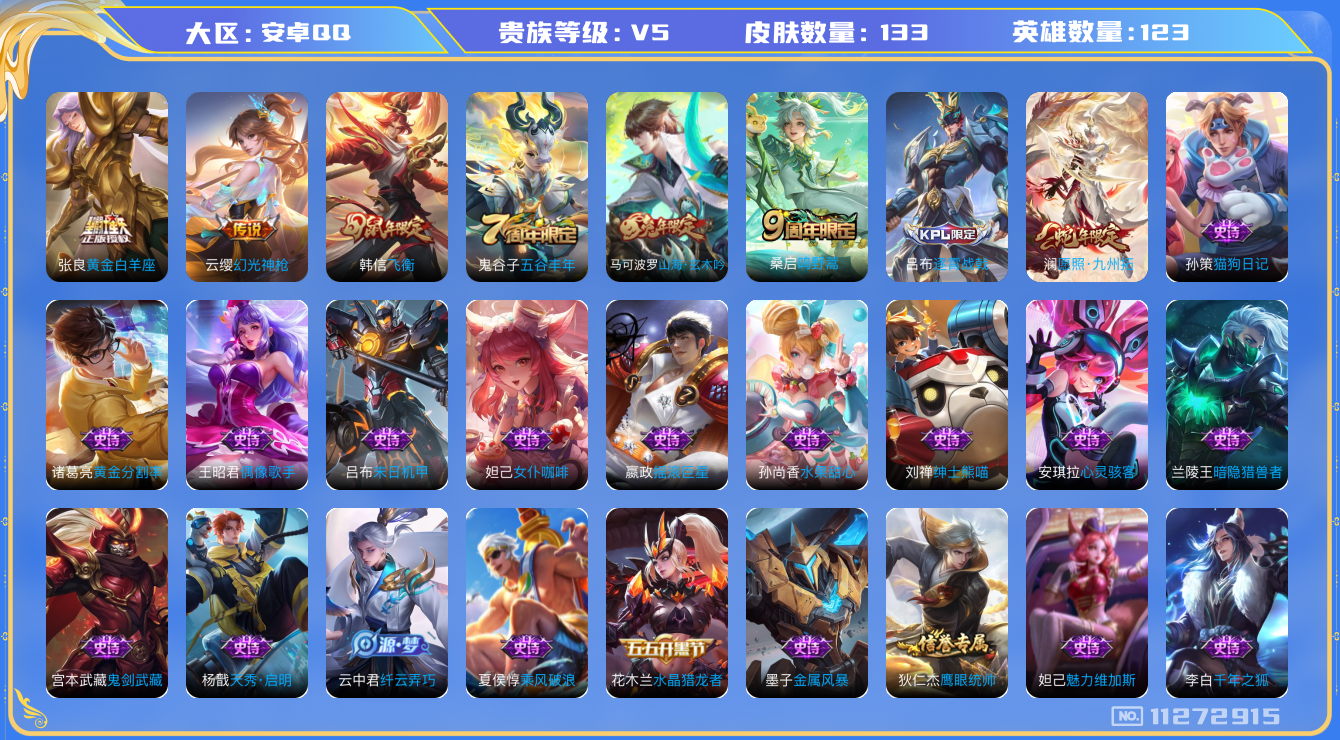 王者荣耀账号安卓QQ[11272915]对抗路20段 133皮肤 4传说 39限定 3印记 4按键！实名: 可修改 贵族等级: V5 传说皮: 黄金白羊座,幻光神枪 限定皮: 飞衡,五谷丰年,山海·玄木吟,鸣野蒿,逐霄战