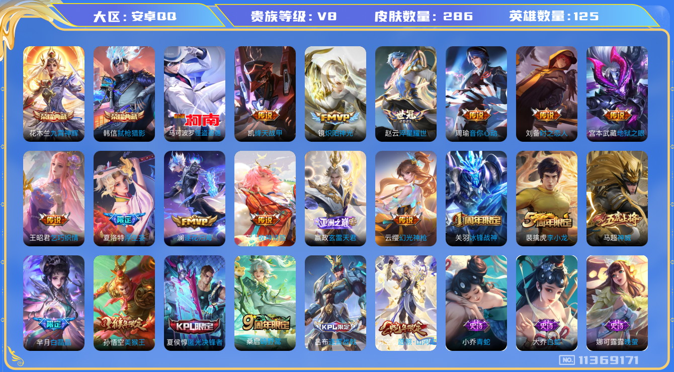 王者荣耀账号安卓QQ[11369171]v8 125英雄 2典藏 1珍品 15传 286皮 1星传说 
韩信弑枪猎影 花木兰九霄神辉 马可波罗怪盗基德  司空震愿照·山河定 云缨幻光神枪 赢政玄雷天君 桑启鸣野蒿 庄周