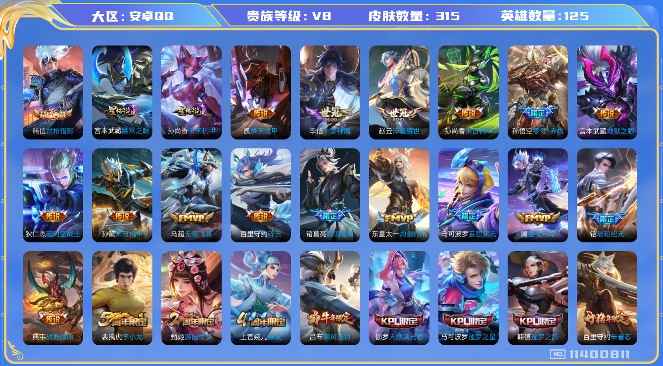 王者荣耀账号安卓QQ[11400811]"DAS5239 安卓Q-V8-315皮肤-1典藏 2星传说27传说93史诗 -(可二次) 弑枪猎影 幽冥之眼 未来机甲
战鼓燎原 逐花归海 铠琥珀纪元 鸣野蒿 鹤羽星尊 朱雀志