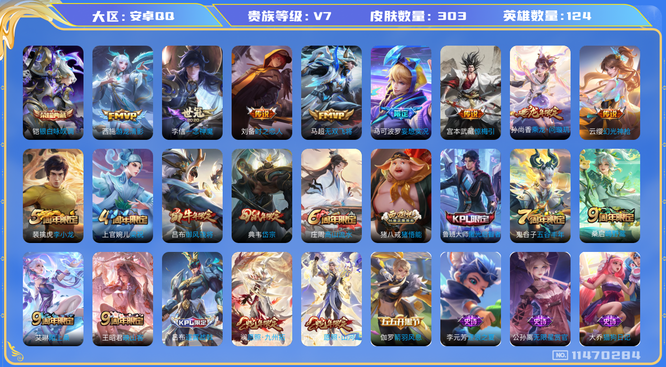 王者荣耀账号安卓QQ[11470284]实名: 可修改 贵族等级: V7 英雄数: 124 皮肤数: 303 荣耀水晶: 银白咏叹调 传说皮: 一念神魔,时之恋人-刘备,游龙清影,无双飞将,妄想实况,惊梅引,乘龙·问璇玑