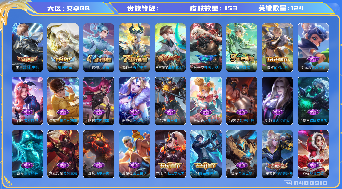 王者荣耀账号安卓QQ[11480910]实名: 可修改 英雄数: 124 皮肤数: 153 荣耀水晶: 鸣剑·曳影 传说皮: 炽阳神光 限定皮: 梁祝,五谷丰年,山海·玄木吟,齐天大圣,鸣野蒿