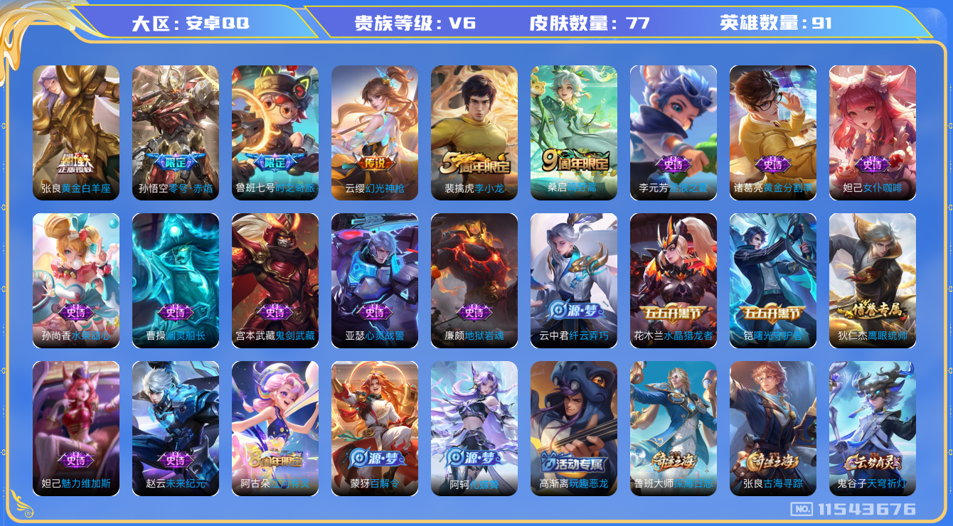 王者荣耀账号安卓QQ[11543676]【商品标题】：安卓Q-V6-永恒钻石I段位-91英雄-77皮肤-0典藏-0珍品无双-0无双-0珍品传说-5传说-21史诗
【传说皮肤】：云缨幻光神枪，桑启鸣野蒿，鲁班七号时之奇旅，