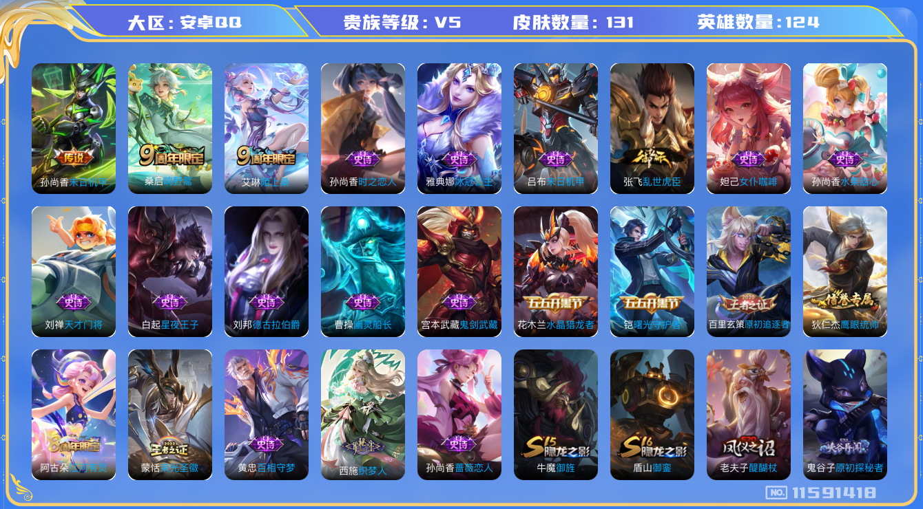 王者荣耀账号安卓QQ[11591418]【商品标题】：安卓Q-V5-最强王者段位-124英雄-131皮肤-0典藏-0珍品无双-0无双-0珍品传说-2传说-24史诗
【传说皮肤】：桑启鸣野蒿，孙尚香末日机甲
【限定皮肤】：