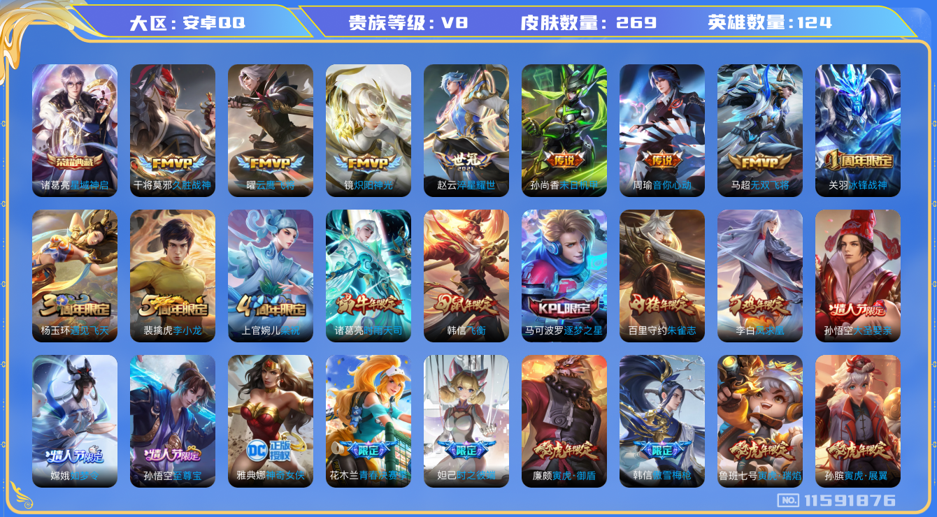 王者荣耀账号安卓QQ[11591876]【V8 124英雄269皮肤】【万战嫦娥】【269皮1典藏13传说】
诸葛亮星域神启 桑启鸣野蒿 马超无双飞将 裴擒虎寅虎·赤拳 鲁班七号寅虎·瑞焰 赵云淬星耀世 周瑜音你心动 