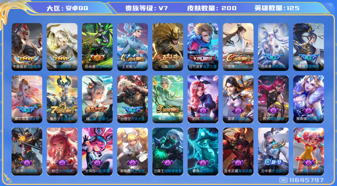 王者荣耀账号安卓QQ[11645797]【商品标题】：安卓Q-V7-最强王者段位-125英雄-200皮肤-0典藏-0珍品无双-0无双-0珍品传说-7传说-43史诗
【传说皮肤】：桑启鸣野蒿，孙悟空齐天大圣，娜可露露前尘镜