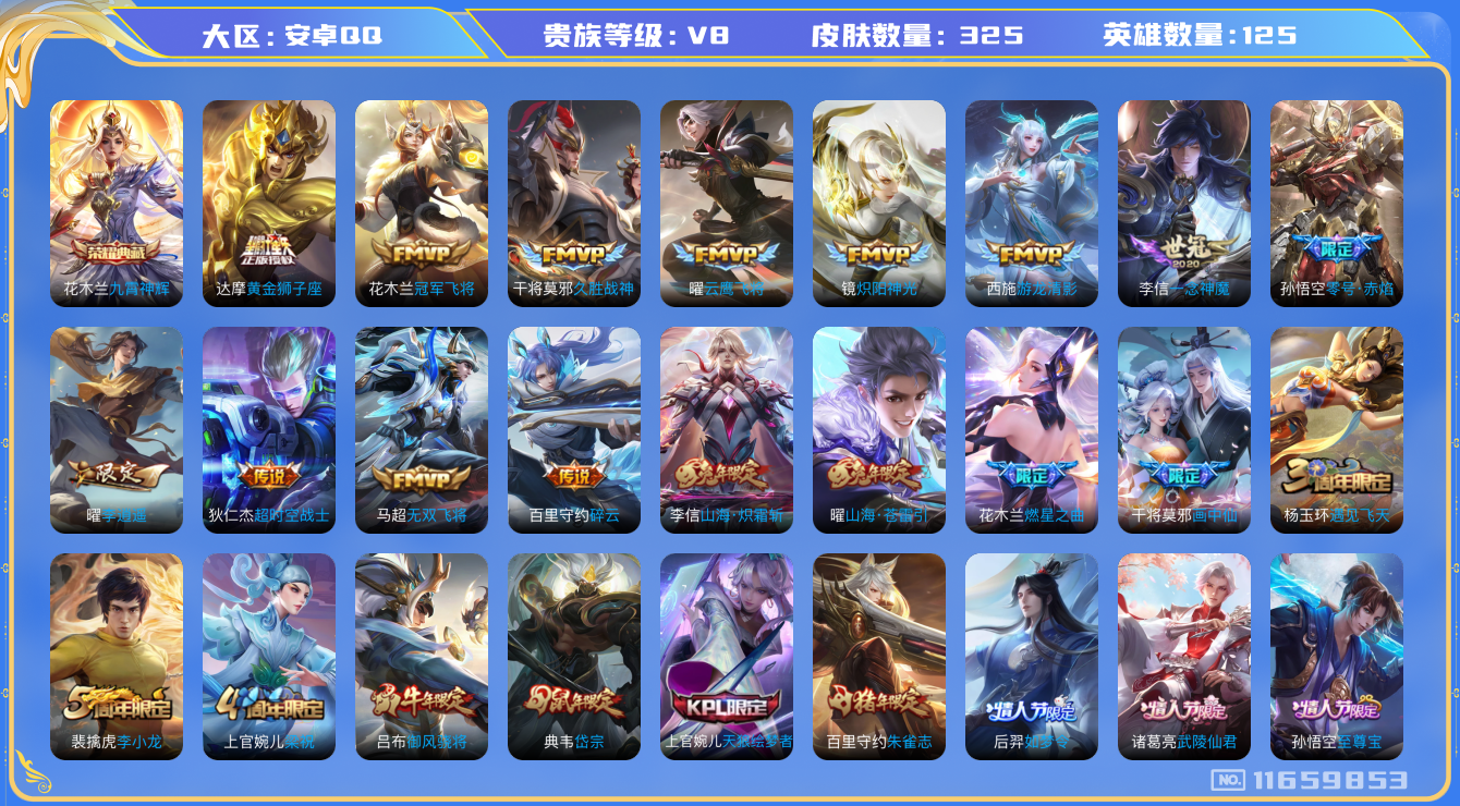 王者荣耀账号安卓QQ[11659853]【V8 125英雄325皮肤】【精致战士号，积分夺宝277幸运值】【325皮1典藏23传说】
花木兰九霄神辉 桑启鸣野蒿 干将莫邪画中仙 花木兰燃星之曲 孙悟空齐天大圣 曜山海·