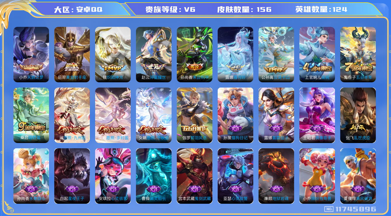 王者荣耀账号安卓QQ[11745896]【V6 124英雄156皮肤1典藏10传说】【极品男神号】
小乔天鹅之梦 公孙离云诺干山 女娲愿照·干秋盛 澜愿照·九州拓 虞姬愿照·岁时盈 桑启鸣野蒿 露娜霜月吟 赵云淬星耀世