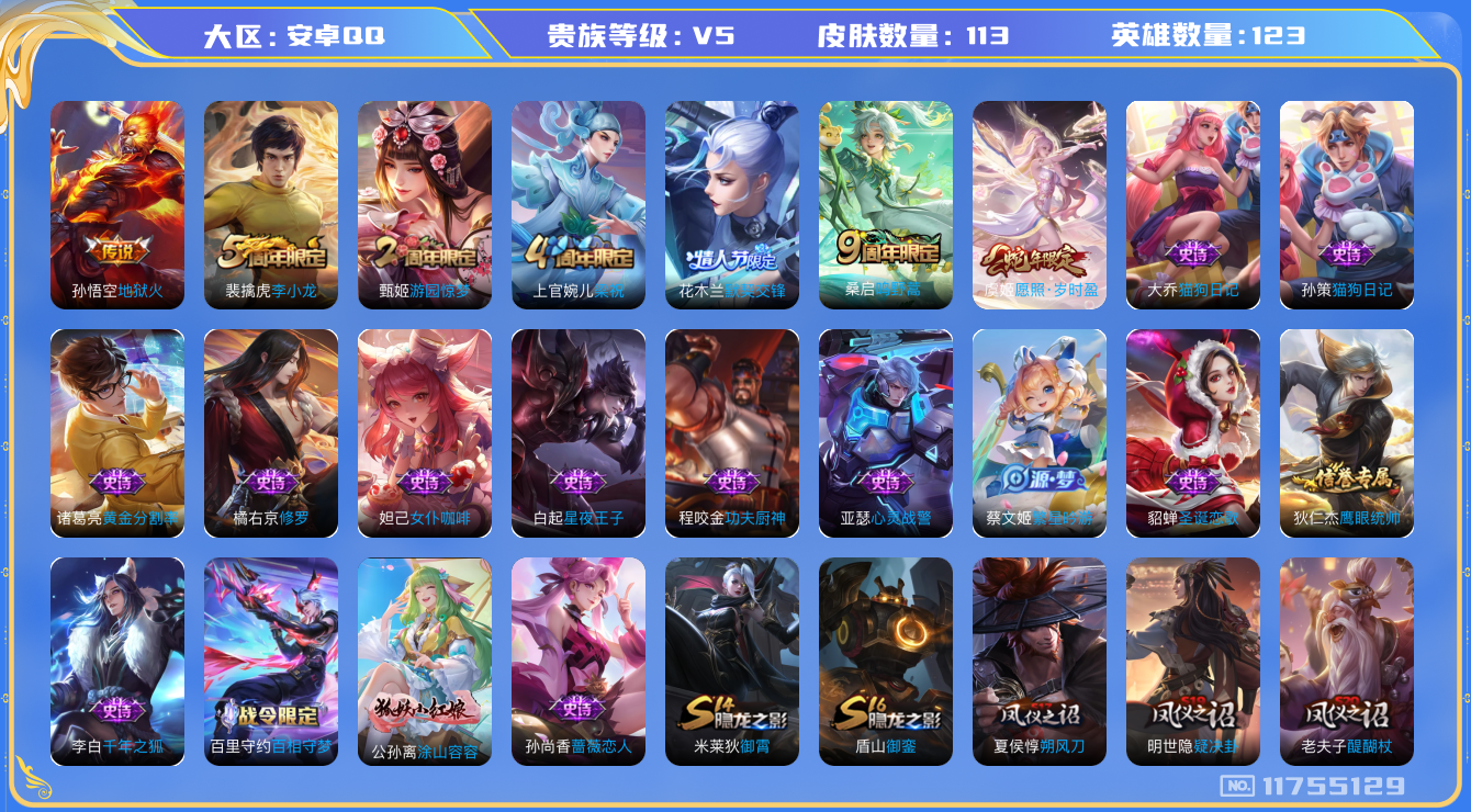 王者荣耀账号安卓QQ[11755129]【商品标题】：安卓Q-V5-尊贵铂金I段位-123英雄-113皮肤-0典藏-0珍品无双-0无双-0珍品传说-3传说-22史诗
【传说皮肤】：虞姬愿照岁时盈，桑启鸣野蒿，孙悟空地狱火