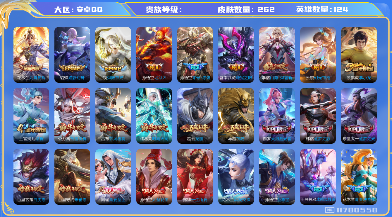 王者荣耀账号安卓QQ[11780558]262皮1典藏16传说2星传说 2695星币
花木兰九霄神辉 澜愿照·九州拓 裴擒虎寅虎·赤拳 云缨幻光神枪 孙尚香异界灵契 李信山海·炽霜斩 公孙离祈雪灵祝 李白诗剑行 诸葛亮