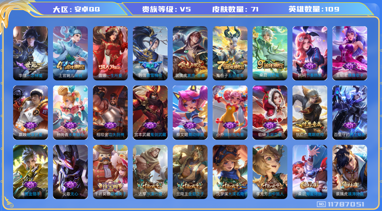 王者荣耀账号安卓QQ[11787051]【商品标题】：安卓Q-V5-最强王者段位-109英雄-71皮肤-0典藏-0珍品无双-0无双-0珍品传说-3传说-18史诗
【传说皮肤】：桑启鸣野蒿，裴擒虎寅虎赤拳，李信一念神魔
【