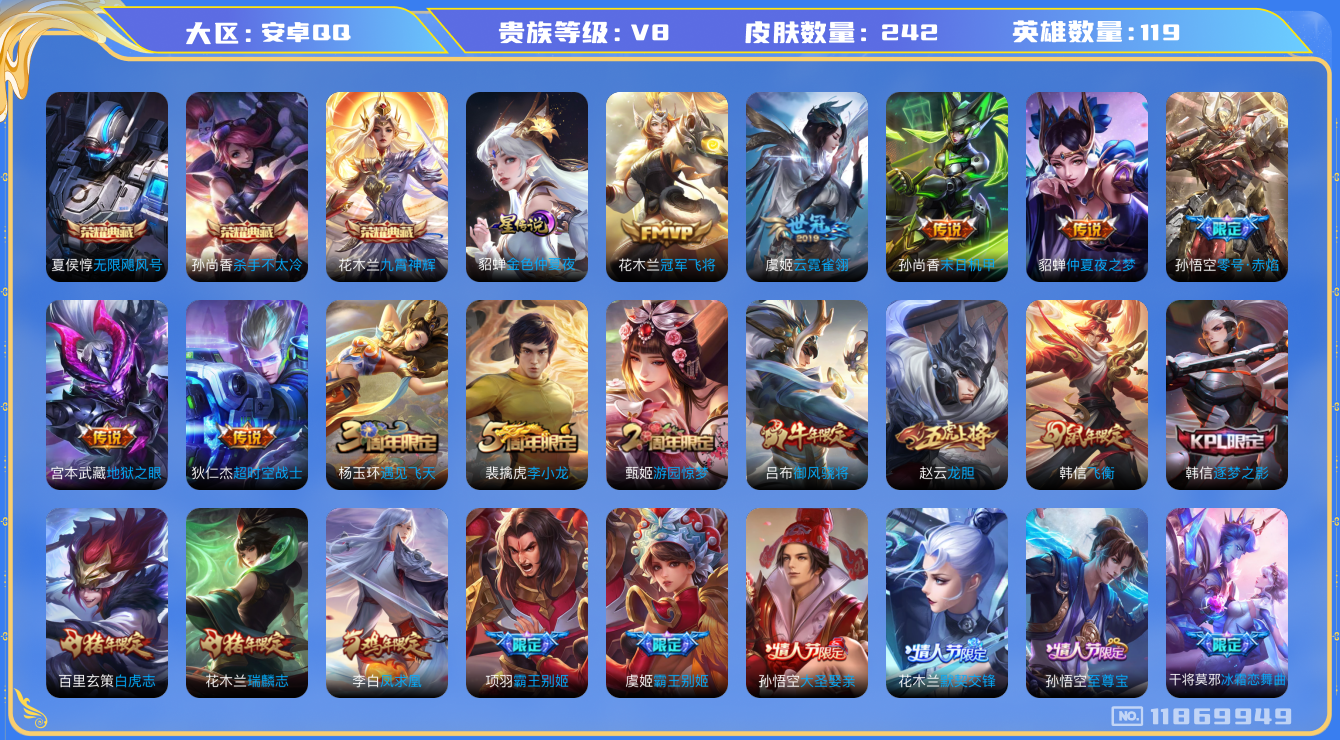 王者荣耀账号安卓QQ[11869949]DAS5522 -(可二次) 安卓Q-V8-242皮肤-3典藏 1星传说11传说77史诗  无限飓风号 杀手不太冷 九霄神辉 金标万战花木兰 金色仲夏夜
凤求凰 至尊宝 白虎志 
