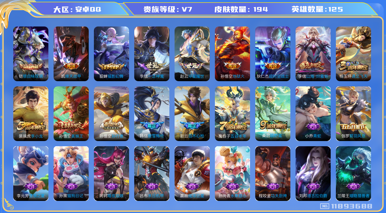 王者荣耀账号安卓QQ[11893688]1典藏 8传 194皮 1星传说
铠银白咏叹调 桑启鸣野蒿 李信山海·炽霜斩 赵云淬星耀世 铠绛天战甲 李信一念神魔 貂蝉猫影幻舞 孙悟空地狱火 狄仁杰超时空战士