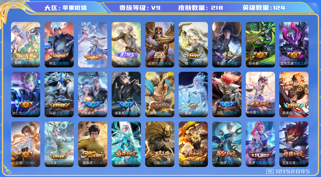 王者荣耀账号苹果VX[12152095]【商品标题】：苹果WX-V9-最强王者段位-125英雄-218皮肤-2典藏-1珍品无双-1无双-0珍品传说-26传说-61史诗
【荣耀典藏】：韩信弑枪猎影，伽罗最初的交响
【珍品无